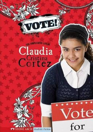Vote!: The Complicated Life of Claudia Cristina Cortez by Diana G Gallagher 9781434208668