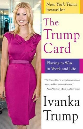 The Trump Card: Playing to Win in Work and Life by Ivanka Trump 9781439140154