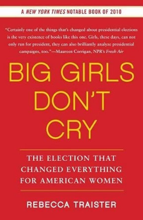 Big Girls Don't Cry: The Election That Changed Everything for American Women by Rebecca Traister 9781439150290