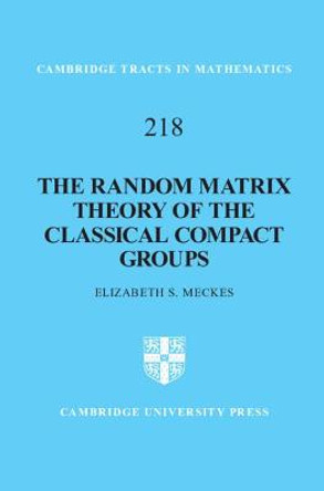 The Random Matrix Theory of the Classical Compact Groups by Elizabeth S. Meckes