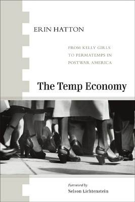 The Temp Economy: From Kelly Girls to Permatemps in Postwar America by Erin Elisabeth Hatton 9781439900802
