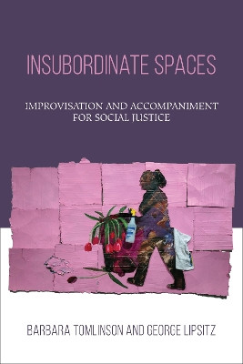 Insubordinate Spaces: Improvisation and Accompaniment for Social Justice by Barbara Tomlinson 9781439916971
