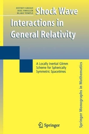 Shock Wave Interactions in General Relativity: A Locally Inertial Glimm Scheme for Spherically Symmetric Spacetimes by Jeffrey Groah 9781441922465