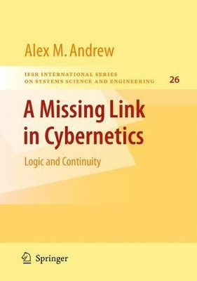 A Missing Link in Cybernetics: Logic and Continuity by Alex M. Andrew 9781441925848