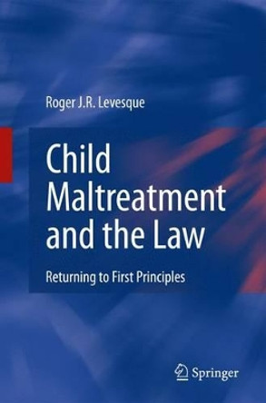 Child Maltreatment and the Law: Returning to First Principles by Roger J. R. Levesque 9781441927316