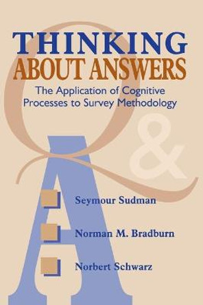 Thinking About Answers: The Application of Cognitive Processes to Survey Methodology by Seymour Sudman