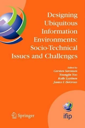 Designing Ubiquitous Information Environments: Socio-Technical Issues and Challenges: IFIP TC8 WG 8.2 International Working Conference, August 1-3, 2005, Cleveland, Ohio, U.S.A. by Carsten Sorensen 9781441939005