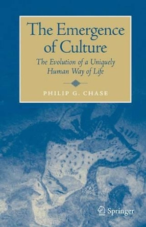 The Emergence of Culture: The Evolution of a Uniquely Human Way of Life by Philip Chase 9781441940285