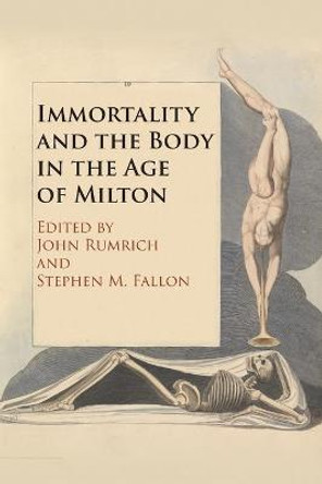 Immortality and the Body in the Age of Milton by John Rumrich