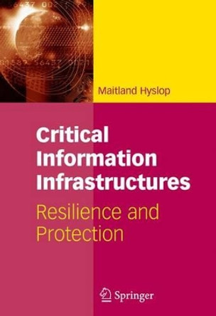 Critical Information Infrastructures: Resilience and Protection by Maitland Hyslop 9781441944191