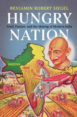 Hungry Nation: Food, Famine, and the Making of Modern India by Benjamin Robert Siegel