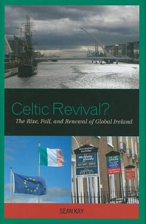 Celtic Revival?: The Rise, Fall, and Renewal of Global Ireland by Sean Kay 9781442211094