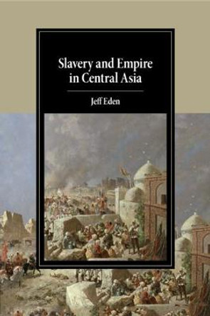 Slavery and Empire in Central Asia by Jeff Eden