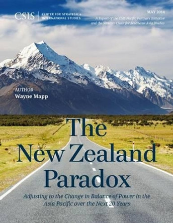 The New Zealand Paradox: Adjusting to the Change in Balance of Power in the Asia Pacific over the Next 20 Years by Wayne Mapp 9781442228412