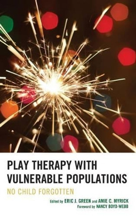 Play Therapy with Vulnerable Populations: No Child Forgotten by Eric J. Green 9781442232525