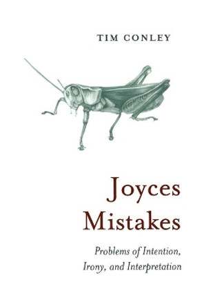 Joyces Mistakes: Problems of Intention, Irony, and Interpretation by Tim Conley 9781442612983