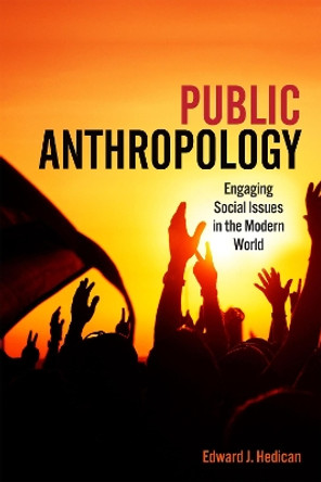 Public Anthropology: Engaging Social Issues in the Modern World by Edward J. Hedican 9781442635883