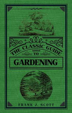 The Classic Guide to Gardening by Frank J. Scott 9781445651705