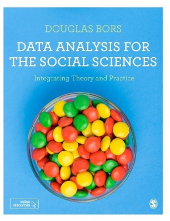 Data Analysis for the Social Sciences: Integrating Theory and Practice by Douglas Bors 9781446298473