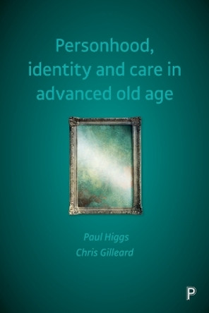 Personhood, Identity and Care in Advanced Old Age by Paul Higgs 9781447319061