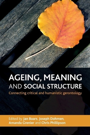 Ageing, Meaning and Social Structure: Connecting Critical and Humanistic Gerontology by Jan Baars 9781447300892