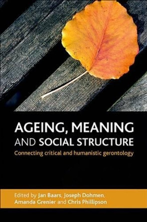 Ageing, Meaning and Social Structure: Connecting Critical and Humanistic Gerontology by Jan Baars 9781447300908