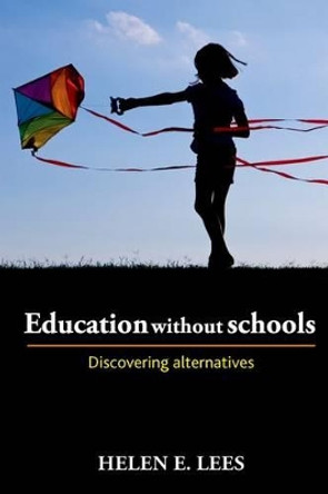 Education without Schools: Discovering Alternatives by Helen E. Lees 9781447306412