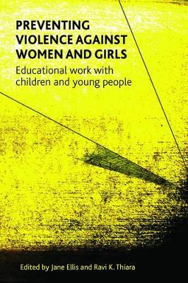 Preventing Violence against Women and Girls: Educational Work with Children and Young People Jane Ellis (Anglia Ruskin University) 9781447307310