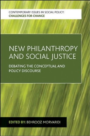 New Philanthropy and Social Justice: Debating the Conceptual and Policy Discourse by Behrooz Morvaridi 9781447316985