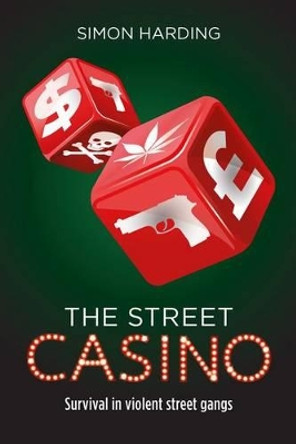 The Street Casino: Survival in Violent Street Gangs by Simon Harding 9781447317173