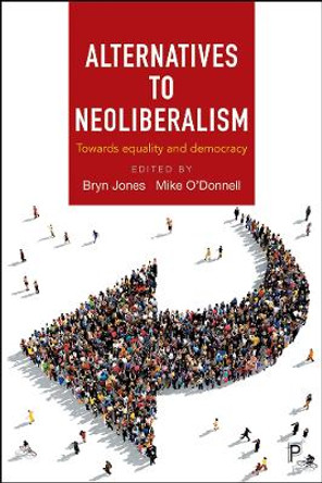 Alternatives to Neoliberalism: Towards Equality and Democracy by Bryn Jones 9781447331179