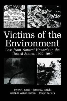 Victims of the Environment: Loss from Natural Hazards in the United States, 1970-1980 by James D. Wright 9781461337713