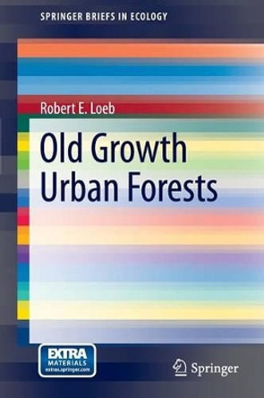 Old Growth Urban Forests by Robert E. Loeb 9781461405825