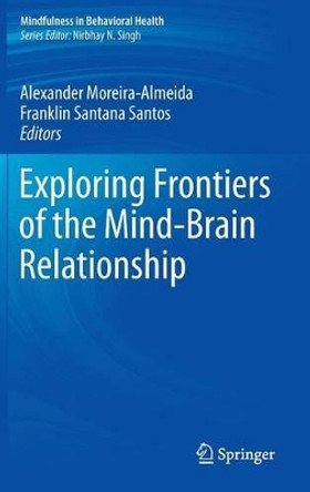 Exploring Frontiers of the Mind-Brain Relationship by Alexander Moreira-Almeida 9781461406464