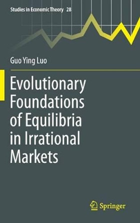 Evolutionary Foundations of Equilibria in Irrational Markets by Guo Ying Luo 9781461407119