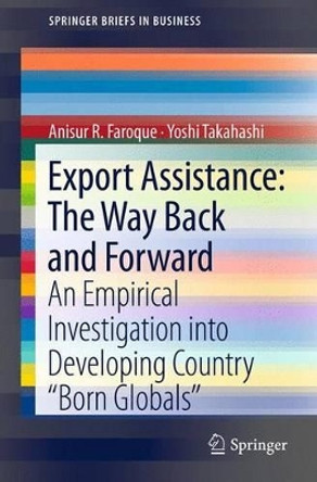 Export Assistance: The Way Back and Forward: An Empirical Investigation into Developing Country &quot;Born Globals&quot; by Anisur R. Faroque 9781461412953