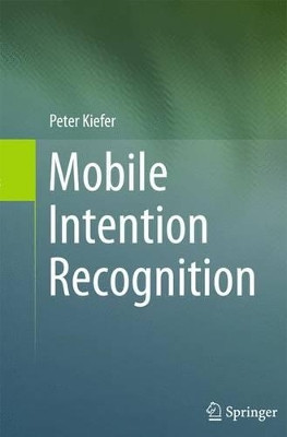 Mobile Intention Recognition by Peter F. Kiefer 9781461418535