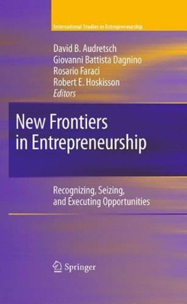New Frontiers in Entrepreneurship: Recognizing, Seizing, and Executing Opportunities by David B. Audretsch 9781461425083