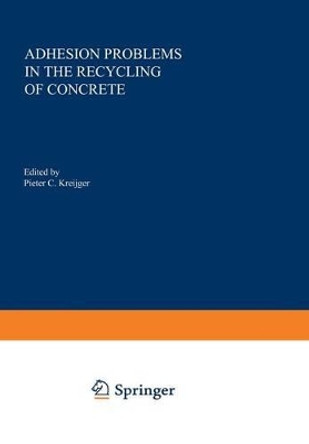 Adhesion Problems in the Recycling of Concrete by Pieter C. Kreijger 9781461583141