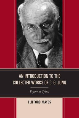 An Introduction to the Collected Works of C. G. Jung: Psyche as Spirit by Clifford Mayes 9781442262126