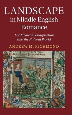 Landscape in Middle English Romance: The Medieval Imagination and the Natural World by Andrew M. Richmond