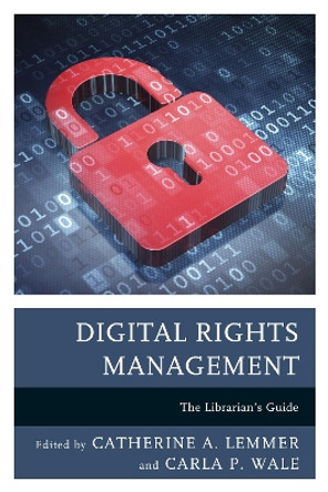 Digital Rights Management: The Librarian's Guide by Catherine A. Lemmer 9781442263758
