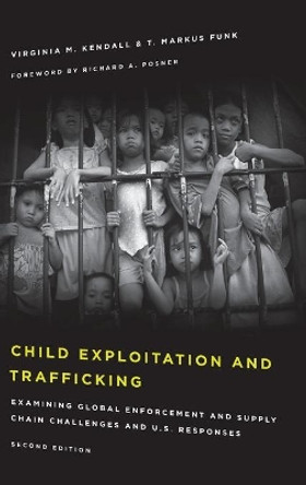 Child Exploitation and Trafficking: Examining Global Enforcement and Supply Chain Challenges and U.S. Responses by Virginia M. Kendall 9781442264786