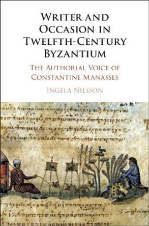 Writer and Occasion in Twelfth-Century Byzantium: The Authorial Voice of Constantine Manasses by Ingela Nilsson