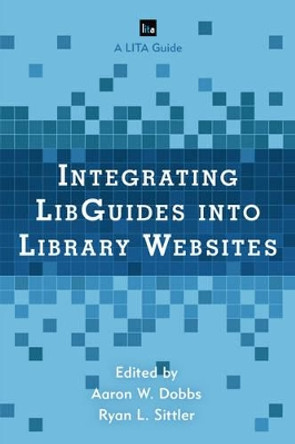 Integrating LibGuides into Library Websites by Aaron W. Dobbs 9781442270336