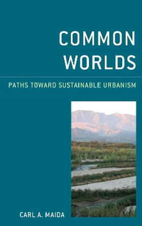 Common Worlds: Paths Toward Sustainable Urbanism by Carl A. Maida 9781442271142