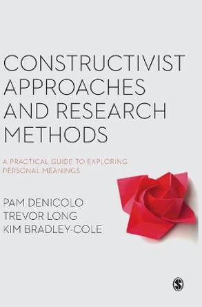 Constructivist Approaches and Research Methods: A Practical Guide to Exploring Personal Meanings by Pam Denicolo 9781473930292