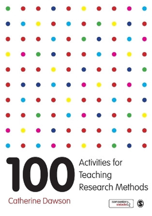 100 Activities for Teaching Research Methods by Catherine Elaine Dawson 9781473946293