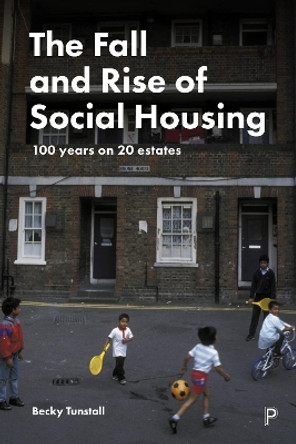 The Fall and Rise of Social Housing: 100 Years on 20 Estates by Becky Tunstall 9781447351375