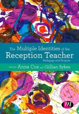 The Multiple Identities of the Reception Teacher: Pedagogy and Purpose by Anna Cox 9781473959514